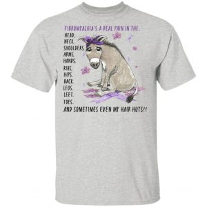 Donkey Fibromyalgia's A Real Pain In The Body And Sometimes Even My Hair Hurts Shirt