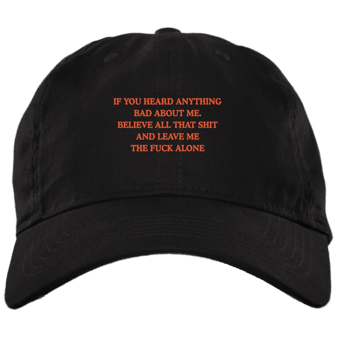 If You Heard Anything Bad About Me Believe All That Shit Hat